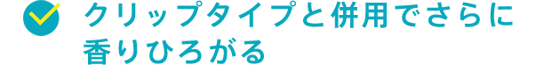 クリップタイプと併用でさらに香りひろがる