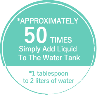 *APPROXIMATELY 50 TIMES Simply Add Liquid To The Water Tank*1 tablespoon to 2 liters of water 