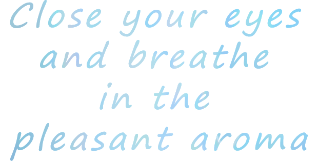 Close your eyes and breathe in the pleasant aroma