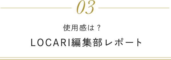 03 使用感は？ LOCARI編集部レポート
