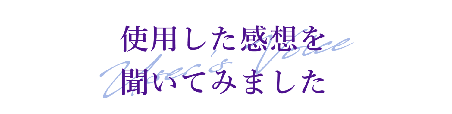 使用した感想を 聞いてみました