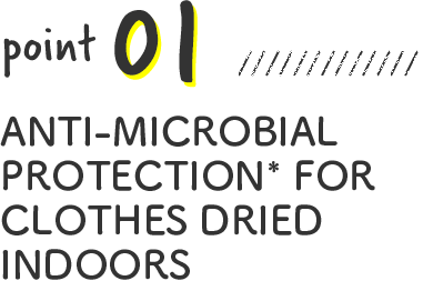 ANTI-MICROBIAL PROTECTION* FOR CLOTHES DRIED INDOORS
